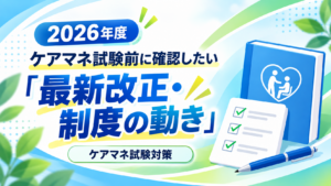 2026年度ケアマネ試験前に確認したい「最新改正・制度の動き」