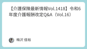 【介護保険最新情報Vol.1418】令和6年度介護報酬改定Q&A（Vol.16）